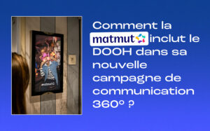 Comment la MATMUT inclut le DOOH dans sa nouvelle campagne de communication 360° ?